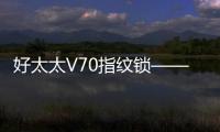 好太太V70指纹锁——守护家庭安全，掌控智能生活