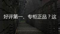 好评第一、专柜正品？这些“大牌”化妆品可能是假的