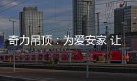 奇力吊顶	：为爱安家 让家承载更多的幸福