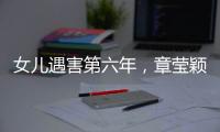 女儿遇害第六年
	，章莹颖父亲直播带货引争议