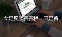女足奥预赛赛程
：国足首战泰国 末战澳大利亚