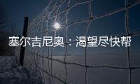 塞尔吉尼奥：渴望尽快帮助国足