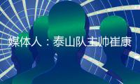 媒体人：泰山队主帅崔康熙暂时不会下课，6月份会继续带队