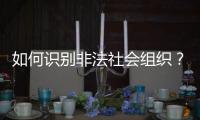 如何识别非法社会组织？民政部解答
