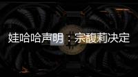 娃哈哈声明�：宗馥莉决定继续履行娃哈哈集团的相关管理职责