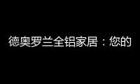 德奥罗兰全铝家居：您的个性 此处安放!