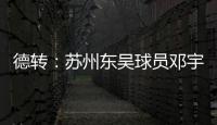 德转：苏州东吴球员邓宇彪加盟梅州客家，转会费3万欧元