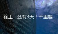 徐工
：还有3天！千里越界 一方通行