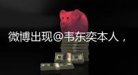 微博出现@韦东奕本人，官方：假冒账号，已被关闭