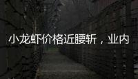 小龙虾价格近腰斩�，业内：“接下来价格还会降”
