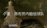 小麦	：德布劳内能给球队实力带来巨大提升 走出舒适圈为自己自豪