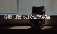 尊霸门窗 现代理想家居的生活之选