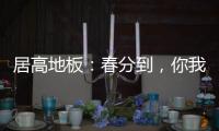 居高地板：春分到，你我相遇在美好的春天