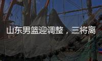 山东男篮迎调整，三将离开球队
，三外援被清洗	，教练组赴美选外援