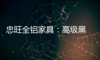 忠旺全铝家具：高级黑 独特的吸引力法则