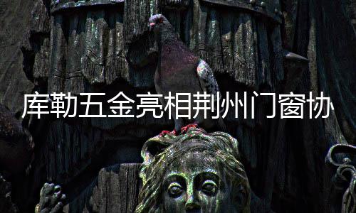 库勒五金也在不断探索和创新