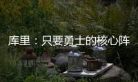 库里：只要勇士的核心阵容健康 那我们可以与任何球队竞争