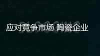 应对竞争市场 陶瓷企业创造实际价值势在必行