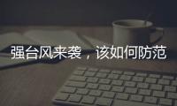 强台风来袭，该如何防范�？