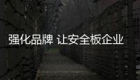 强化品牌 让安全板企业打造一张王牌