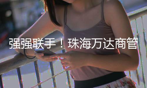 联手共同推动商业生态升级