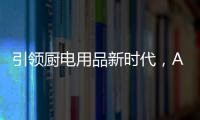 引领厨电用品新时代，AUG传承德系工匠精神