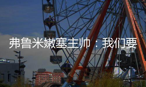 弗鲁非常他们就会全力以赴