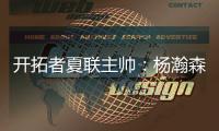开拓者夏联主帅�：杨瀚森学习速度令人惊叹；期待他的夏联首秀