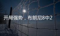 开局强势�，布朗尼8中2得8分2板2助1失误�，三分6中1&正负值