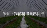 张帅
	：我都觉得自己快成老妖了
，还能站在正选的赛场上