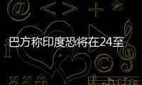 巴方称印度恐将在24至36小时内动武，印方暂无回应