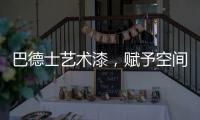 巴德士艺术漆，赋予空间情感与灵魂的“工程师”