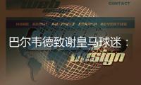 巴尔韦德致谢皇马球迷：谢谢你们在顺境与逆境中始终陪伴我们