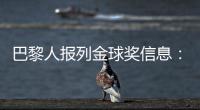 巴黎人报列金球奖信息：登贝莱会成为第六位获奖的法国球员吗？