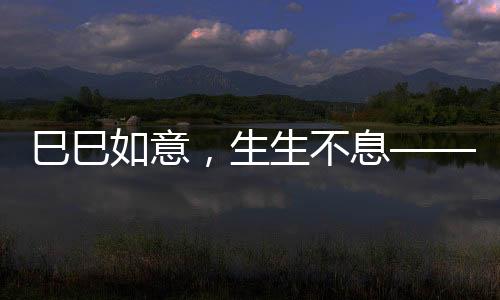 巳巳如意生生不息”为主题
