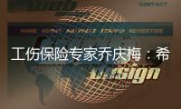 工伤保险专家乔庆梅：希望能看到农业劳动者被纳入工伤保险