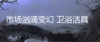 市场汹涌变幻 卫浴洁具应对市场“察言观色”