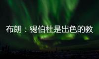 布朗：锡伯杜是出色的教练也是我的朋友 但我不想谈过去