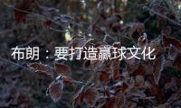 布朗：要打造赢球文化 这会铸就冠军之师 这是我来尼克斯的原因