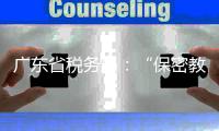 广东省税务局：“保密教育”培训证书不能享受个税扣除