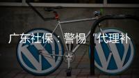 广东社保�	：警惕“代理补缴社保”诈骗，请从正规渠道办理