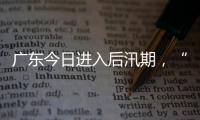 广东今日进入后汛期，“高温+雷雨”天气组合持续