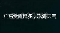 广东雷雨增多
，珠海天气→