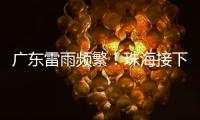 广东雷雨频繁
！珠海接下来阳光阵雨相伴