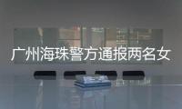 广州海珠警方通报两名女子强行进出管控卡口事件
：已治安处罚