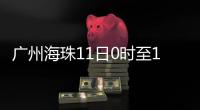 广州海珠11日0时至13日24时，强化全域疫情防控措施�，只进不出