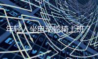 年轻人坐电动轮椅上班？“一问速度都不买了”