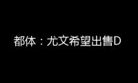 都体：尤文希望出售D