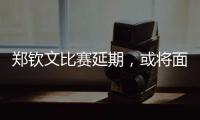 郑钦文比赛延期
，或将面临背靠背体能劣势
