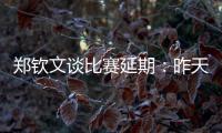 郑钦文谈比赛延期�：昨天我想上场
�，对手不愿意所以排到今天